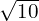 \sqrt{10}