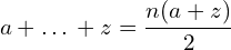 \[a+…+z=\frac{n(a+z)}{2}\]
