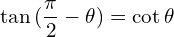 \[\tan{(\frac{\pi}{2}-\theta)}=\cot{\theta}\]