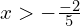 x > -\frac{-2}{5}