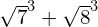 \sqrt{7}^{3}+\sqrt{8}^{3}