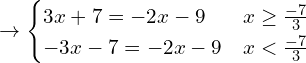 \[\rightarrow\begin{cases}3x+7=-2x-9 & x \ge \frac{-7}{3} \\ -3x-7=-2x-9 & x < \frac{-7}{3} \end{cases}\]