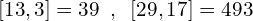 \[[13,3]=39\,\,\,,\,\,\,[29,17]=493\]