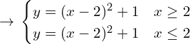 \[\rightarrow \,\begin{cases} y=(x-2)^{2}+1 & x \ge 2 \\ y=(x-2)^{2}+1 & x \le 2 \end{cases}\]