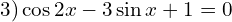 \[3) \cos{2x}-3\sin{x}+1=0\]