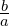 \frac{b}{a}