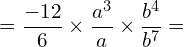 \[=\frac{-12}{6}\times \frac{a^{3}}{a}\times \frac{b^{4}}{b^{7}}=\]