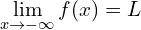 \[\lim_{x \to -\infty}{f(x)}=L\]