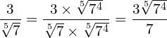 \[\frac{3}{\sqrt[5]{7}}=\frac{3\times \sqrt[5]{7^{4}}}{\sqrt[5]{7}\times\sqrt[5]{7^{4}} }=\frac{3\sqrt[5]{7^{4}}}{7}\]
