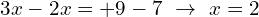 \[3x-2x=+9-7\,\,\rightarrow \,\,x=2\]