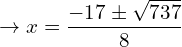 \[\rightarrow x=\frac{-17\pm \sqrt{737}}{8}\]