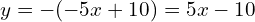 y=-(-5x+10)=5x-10