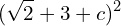 \[(\sqrt{2}+3+c)^{2}\]
