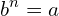 \[b^{n}=a\]