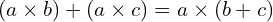 \[(a\times b)+(a\times c)=a  \times (b+c)\]