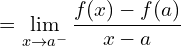 \[=\lim_{x \to a^{-}}{\frac{f(x)-f(a)}{x-a}}\]