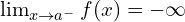 \lim_{x \to a^{-}}{f(x)}=-\infty
