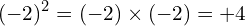 \[(-2)^{2}=(-2)\times(-2)=+4\]