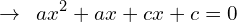 \[\rightarrow\,\,\,ax^{2}+ax+cx+c=0\]