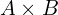 A \times B