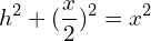 \[h^{2}+(\frac{x}{2})^{2}=x^{2}\]