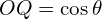 OQ=\cos{\theta}