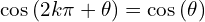 \[\cos{(2k\pi+\theta)}=\cos{(\theta)}\]