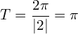\[T=\frac{2\pi}{|2|}=\pi\]