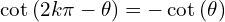 \[\cot{(2k\pi-\theta)}=-\cot{(\theta)}\]