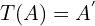 T(A)=A^{'}