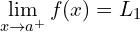\[\lim_{x \to a^{+}}{f(x)}=L_{1}\]