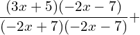 \[\frac{(3x+5)(-2x-7)}{(-2x+7)(-2x-7)}+\]