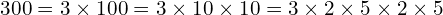 300=3\times100=3\times10\times10=3\times2\times5\times2\times5