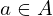 a \in A