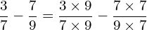 \[\frac{3}{7}-\frac{7}{9}=\frac{3\times9}{7\times9}-\frac{7\times7}{9\times7}\]