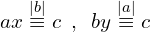 \[ax\overset{|b|}{\equiv}c\,\,\,,\,\,\,by\overset{|a|}{\equiv}c\]