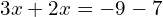 \[3x+2x=-9-7\]