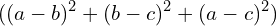\[((a-b)^{2}+(b-c)^{2}+(a-c)^{2})\]