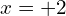 x=+2