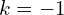 k=-1