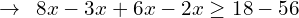 \[\rightarrow \,\,\,8x-3x+6x-2x \ge 18-56\]