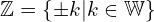 \Bbb{Z}=\{\pm k |k \in \Bbb{W}\}
