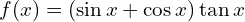 f(x)=(\sin{x}+\cos{x})\tan{x}