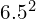 6.5^{2}