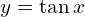 y=\tan{x}