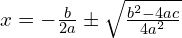 x=-\frac{b}{2a}\pm \sqrt{\frac{b^{2}-4ac}{4a^{2}}}