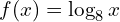 f(x)=\log_{8}{x}