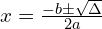 x=\frac{-b\pm\sqrt{\Delta}}{2a}