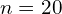 n=20