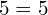 5=5